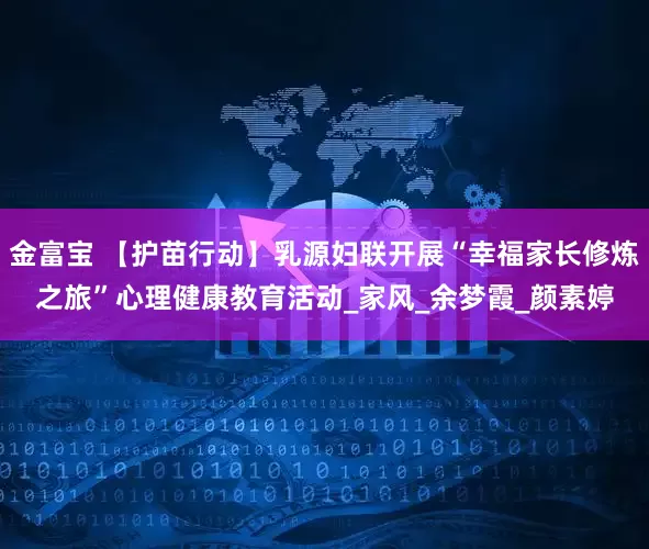金富宝 【护苗行动】乳源妇联开展“幸福家长修炼之旅”心理健康教育活动_家风_余梦霞_颜素婷